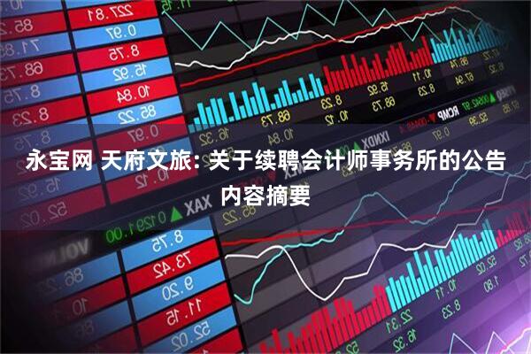 永宝网 天府文旅: 关于续聘会计师事务所的公告内容摘要